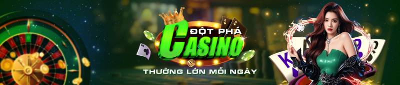 Đột phá Casino – Thưởng lớn mỗi ngày